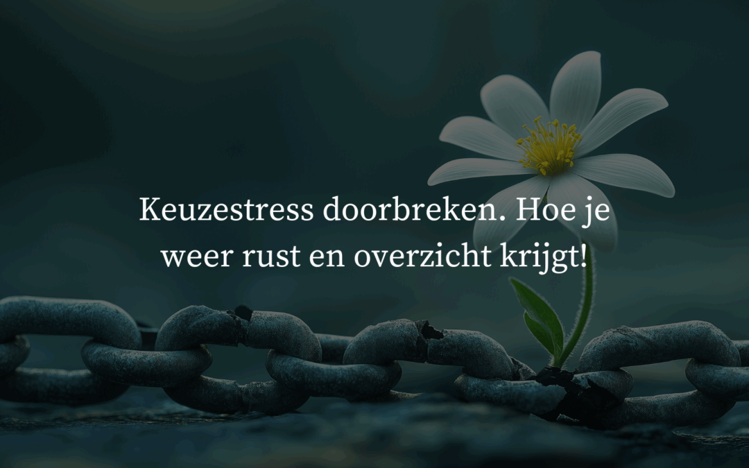 Keuzestress doorbreken: Hoe je weer rust en overzicht krijgt!