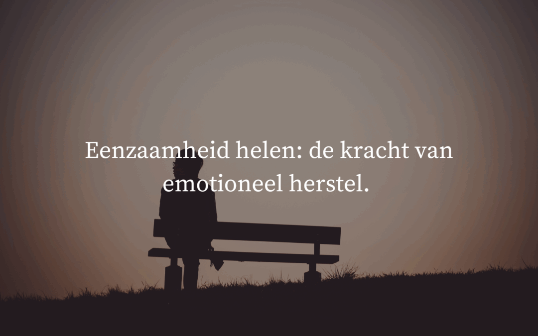 Eenzaamheid helen: De kracht van emotioneel herstel