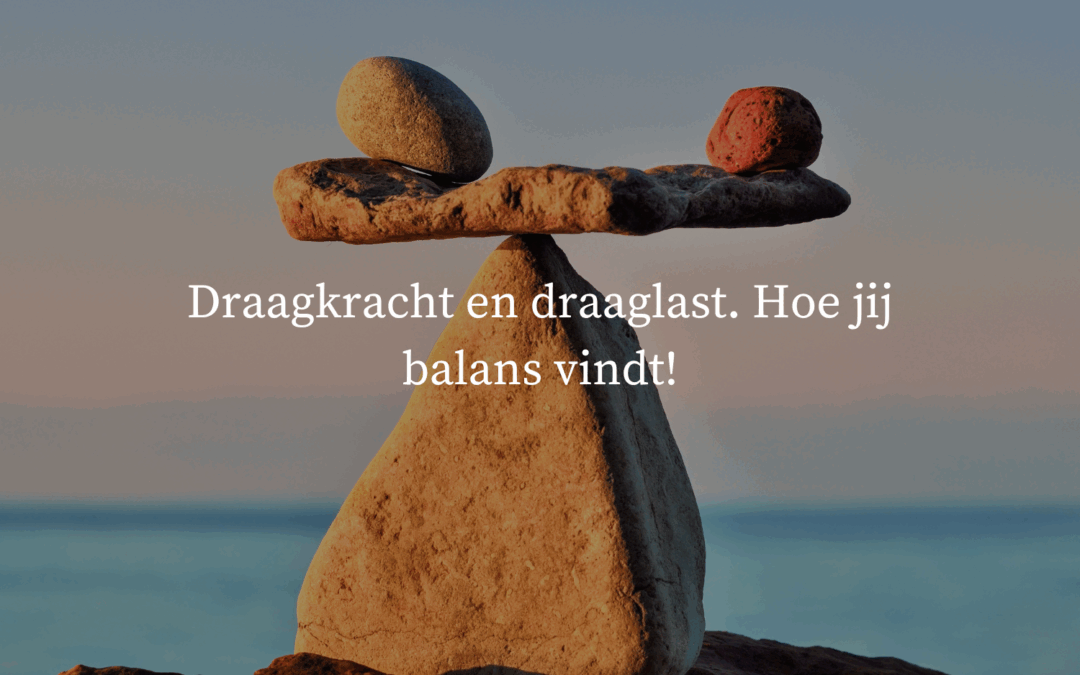 Draagkracht en draaglast! Hoe jij balans vindt.