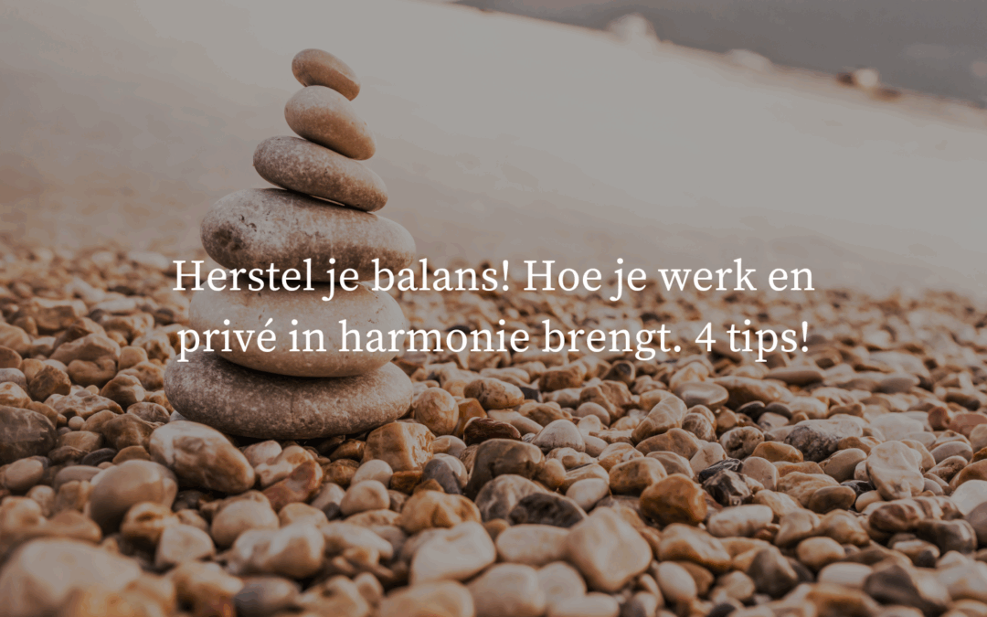 Herstel je balans! Hoe je werk en privé in harmonie brengt. 4 tips!