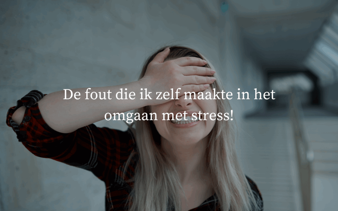 De fout die ik zelf maakte in het omgaan met stress en nooit meer zou willen maken!