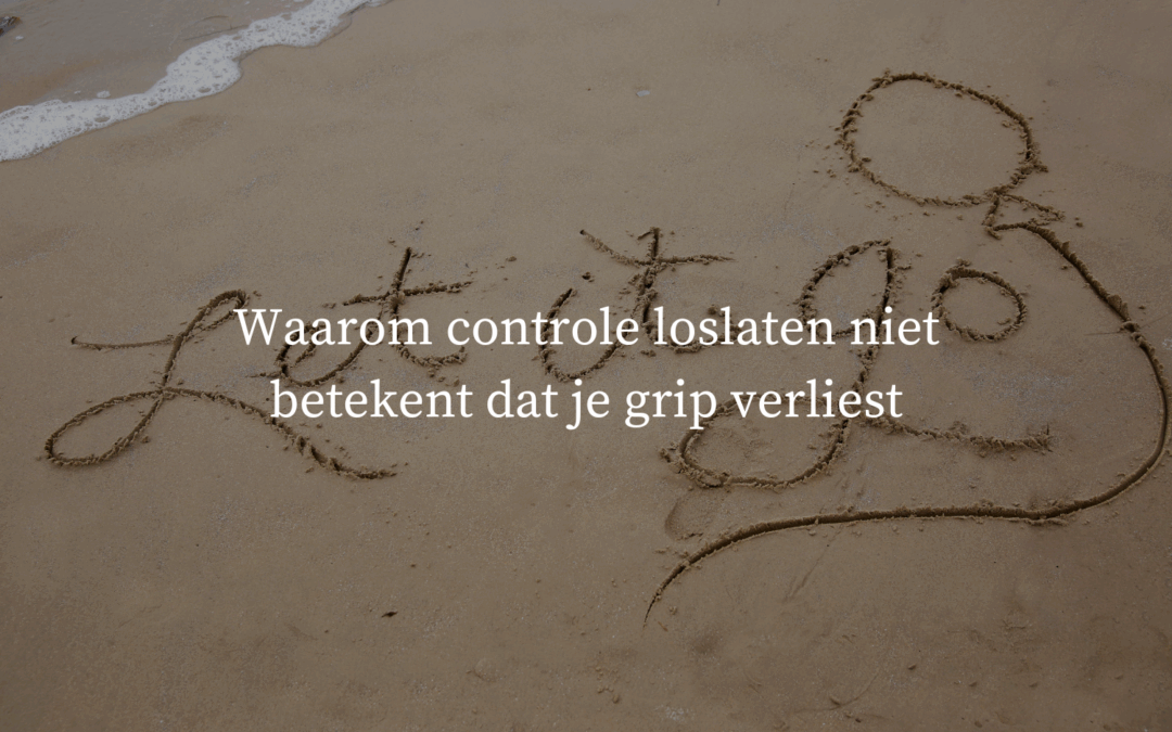 Waarom  controle loslaten niet betekent dat je grip verliest!