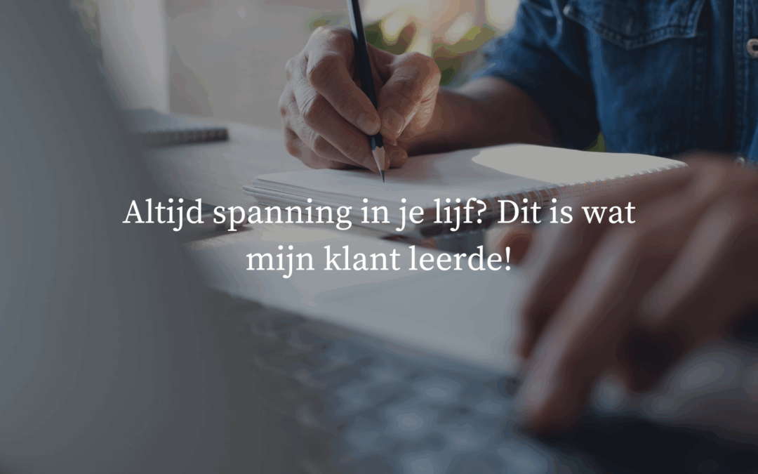 Altijd spanning in je lijf? Dit is wat mijn klant leerde!