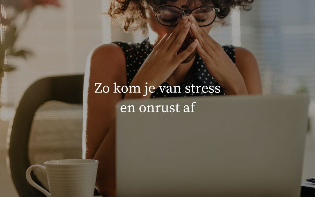 Zo kom je van stress en onrust af