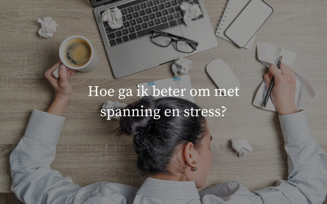 Hoe ga ik beter om met spanning en stress?
