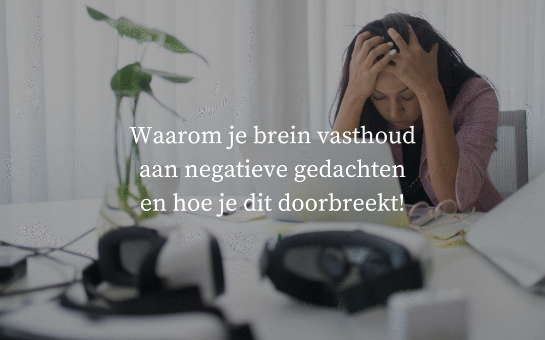 Waarom je brein vasthoud aan negatieve gedachten en hoe je dit doorbreekt!