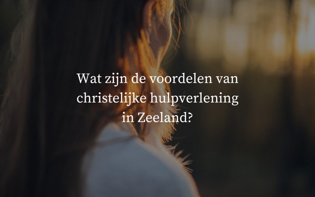 Wat zijn de voordelen van christelijke hulpverlening in Zeeland?