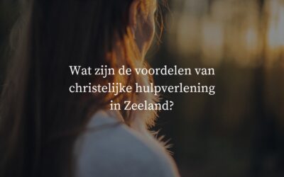 Wat zijn de voordelen van christelijke hulpverlening in Zeeland?
