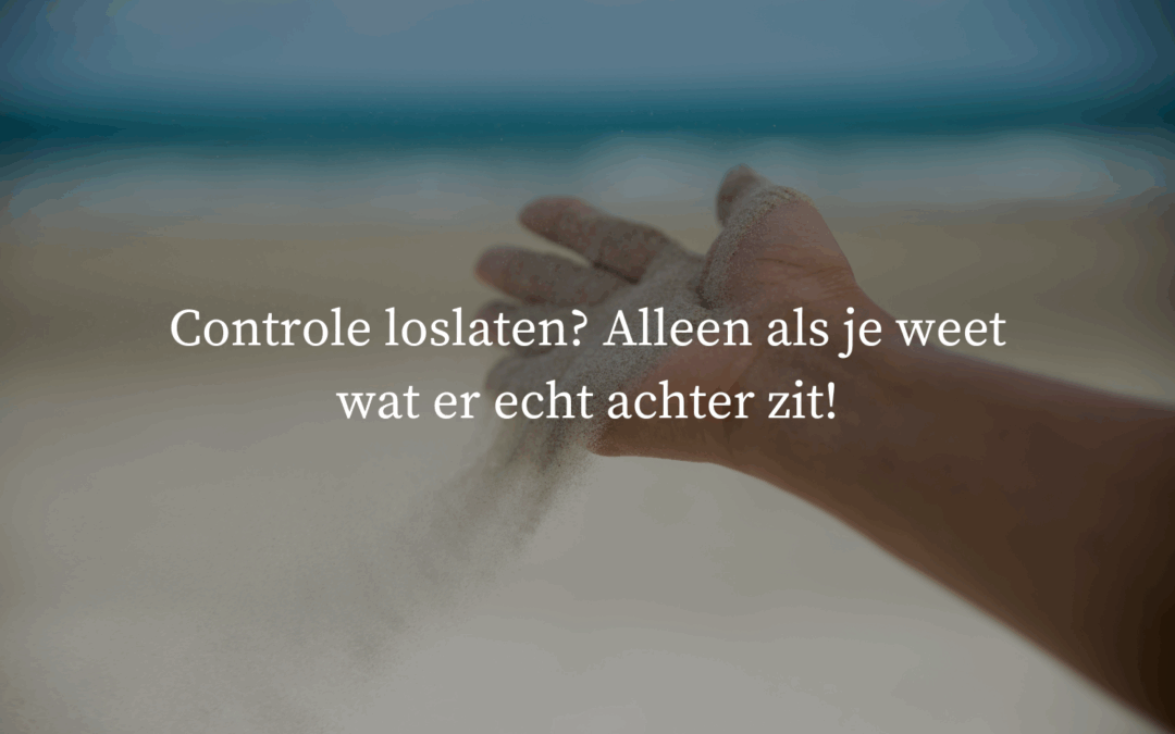 Controle loslaten? Alleen als je weet wat er echt achter zit!