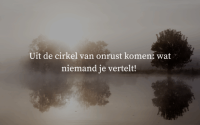 Uit de cirkel van onrust komen: wat niemand je vertelt!