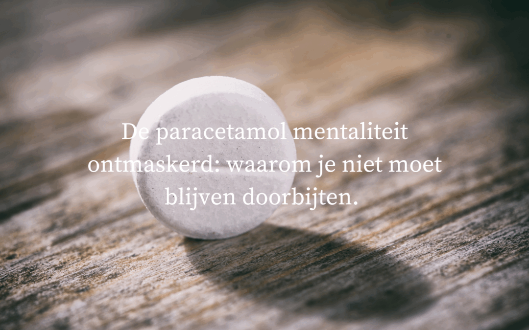De paracetamol mentaliteit ontmaskerd. Waarom je niet moet blijven doorbijten!