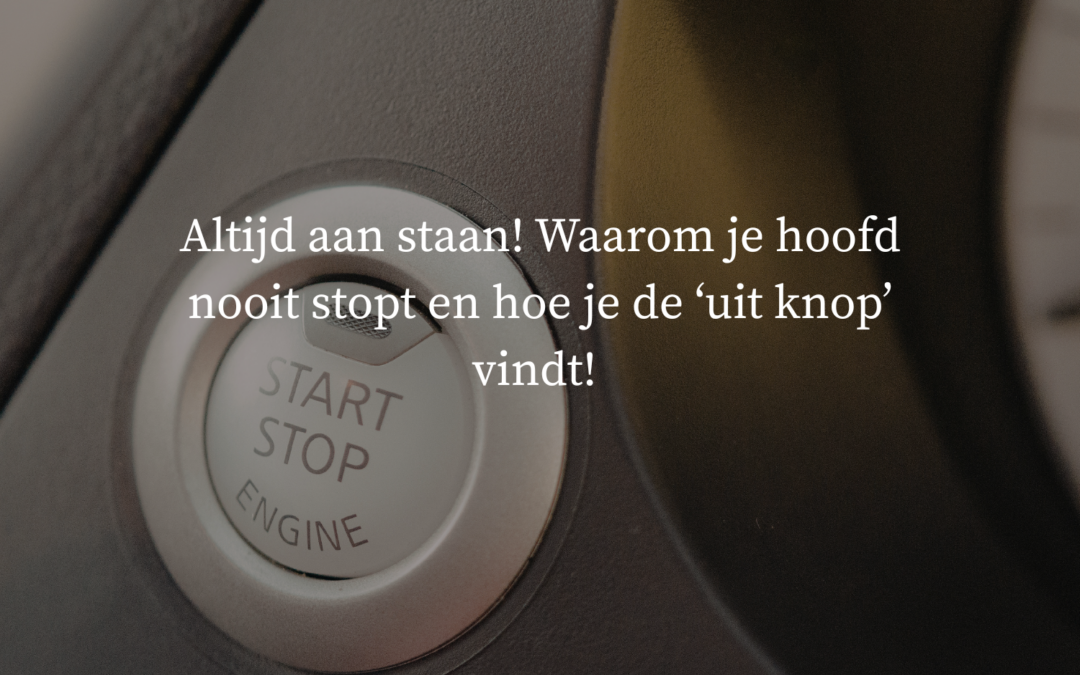 Altijd aan staan! Waarom je hoofd nooit stopt en hoe je de ‘uit knop’ vindt!